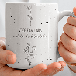 Caneca Dia da Mulher " Você Fica Linda Vestida de Felicidade"